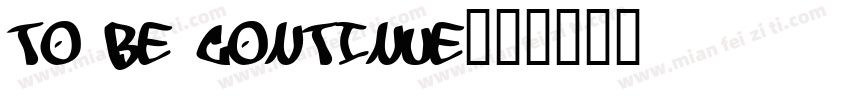TO BE CONTINUE字体转换